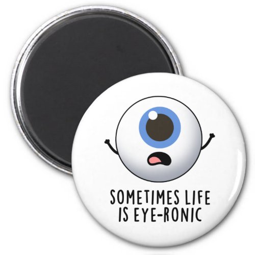 Sometimes Life Is Eye_ronic Funny Eye Pun Magnet