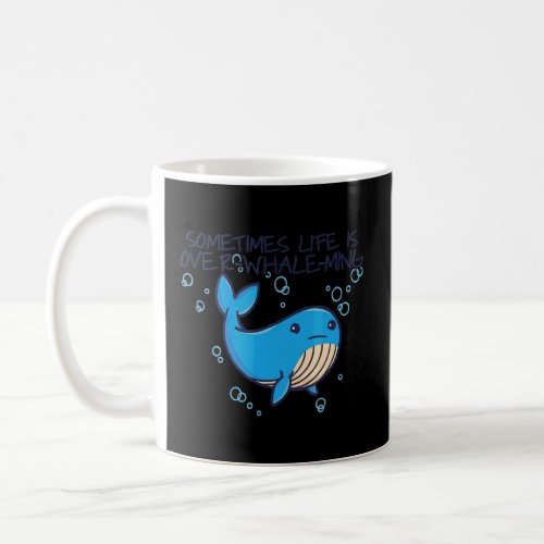 Sometimes Life Is Over Whale Ming  Coffee Mug