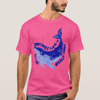 Sometimes Life is OverWhaleMing 1 T-Shirt