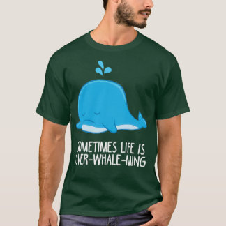 Sometimes Life Is OverWhaleMing Funny Whale T-Shirt