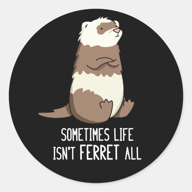Sometimes Life Isn't Ferret All Animal Pun Dark BG Classic Round Sticker (Front)