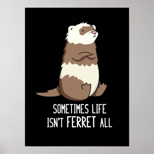 Sometimes Life Isnt Ferret All Animal Pun Dark BG Poster
