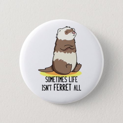 Sometimes Life Isnt Ferret All Funny Animal Pun  Button