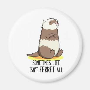 Sometimes Life Isn't Ferret All Funny Animal Pun Magnet