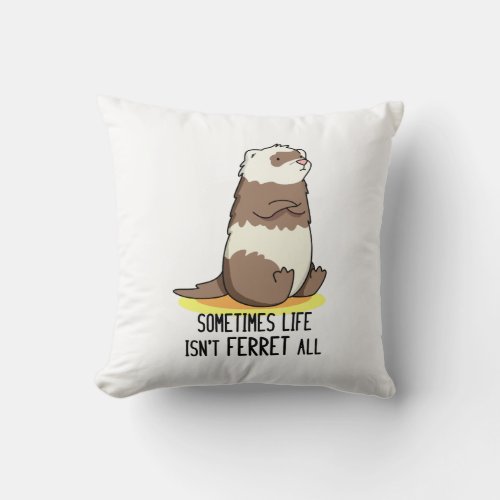Sometimes Life Isnt Ferret All Funny Animal Pun  Throw Pillow