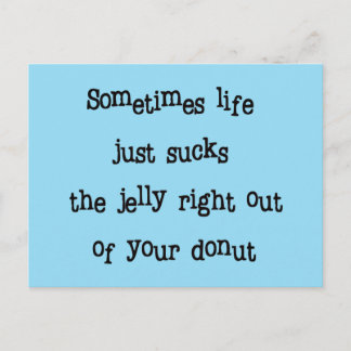 Sometimes Life Sucks The Jelly Out Your Donut   Postcard