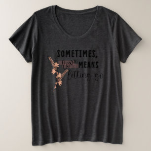Sometimes, love Means Letting Go Plus Size T-Shirt