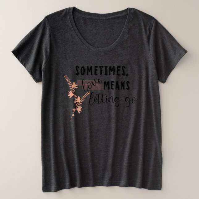 Sometimes, love Means Letting Go Plus Size T-Shirt (Design Front)