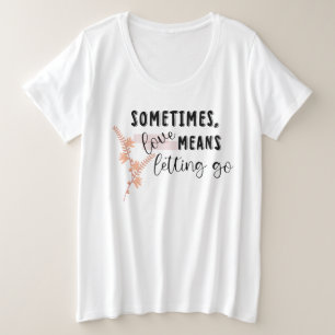 Sometimes, love Means Letting Go Plus Size T-Shirt