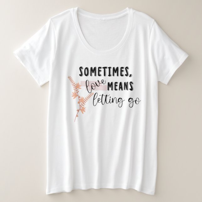 Sometimes, love Means Letting Go Plus Size T-Shirt (Design Front)