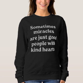 Sometimes Miracles Are Just Good People With Kind  Sweatshirt