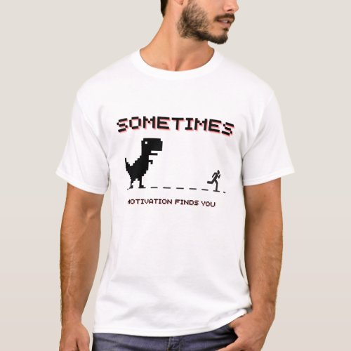Sometimes Motivation Finds You Dinosaur Game Quo T_Shirt