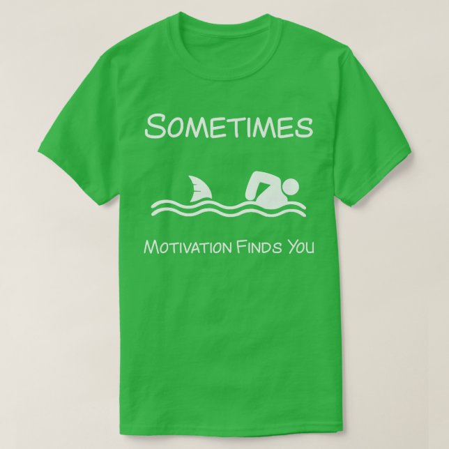 Sometimes Motivation finds you funny ocean swimmer T-Shirt (Design Front)