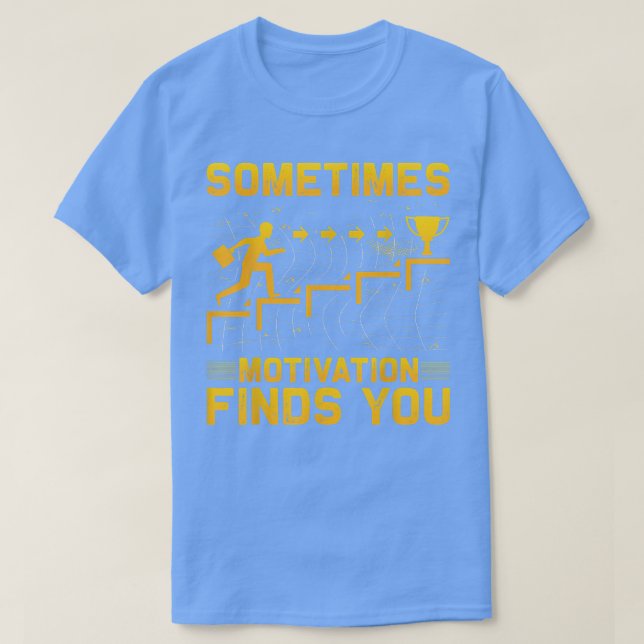 Sometimes Motivation finds you funny Quote1055 T-Shirt (Design Front)