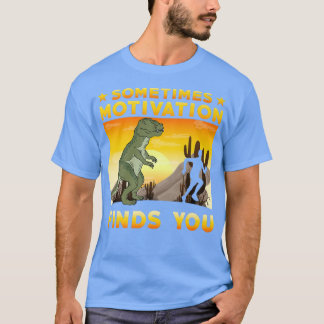 Sometimes Motivation finds you funny Quote 1044 T-Shirt