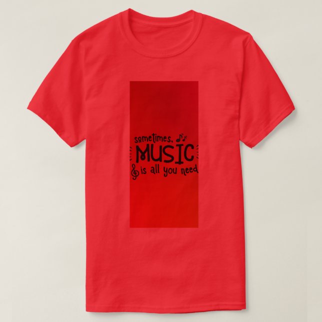 Sometimes music is all you need T-Shirt (Design Front)