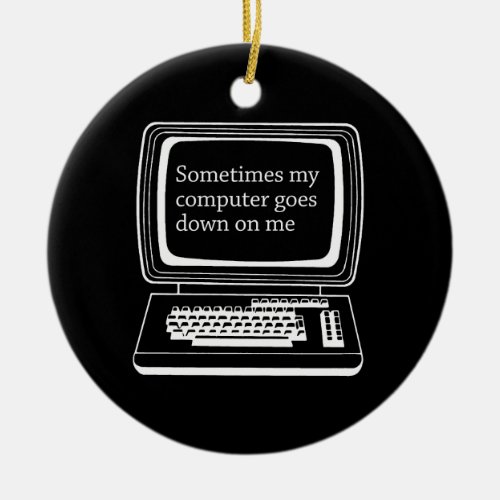 Sometimes my computer goes down on me ceramic ornament