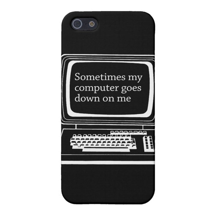 Sometimes my computer goes down on me case for iPhone 5