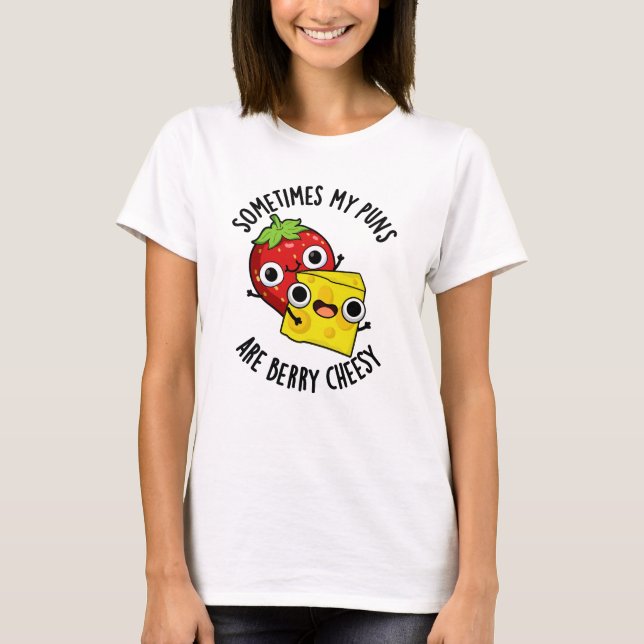 Sometimes My Puns Are Berry Cheesy Funny Food Pun  T-Shirt (Front)