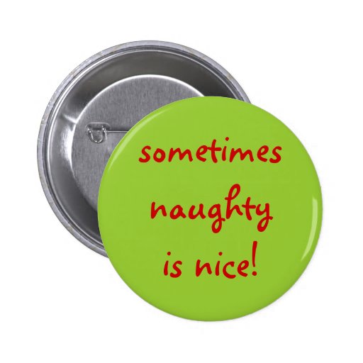sometimes naughty is nice! buttons | Zazzle