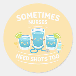 Sometimes Nurses Need Shots Too – Funny Nurse Appr Classic Round Sticker