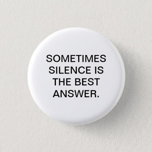 SOMETIMES SILENCE IS THE BEST ANSWER BUTTON