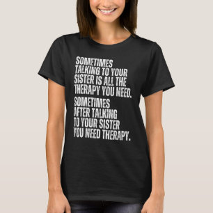 Sometimes Talking To Your Sister Is All The Therap T-Shirt