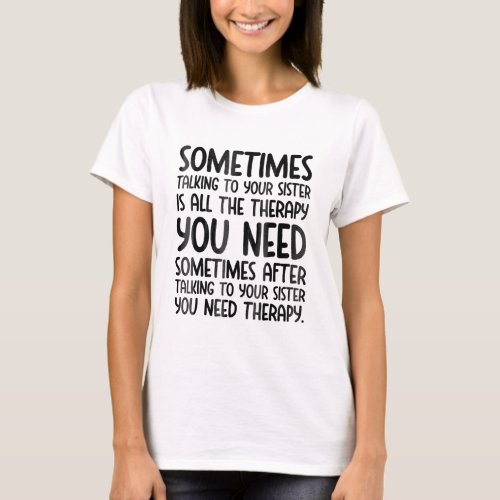 Sometimes Talking To Your Sister Is All The Therap T_Shirt