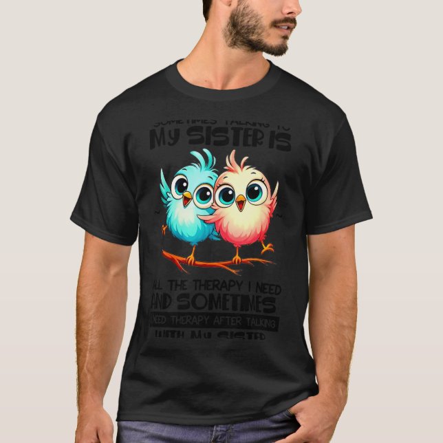 Sometimes Talking To Your Sister Is All The Therap T-Shirt (Front)