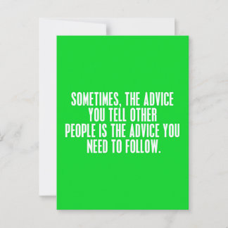 SOMETIMES THE ADVICE QUOTES YOU GIVE OTHERS SHOULD CARD