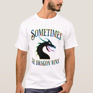 Sometimes the Dragon Wins T-Shirt
