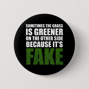 Sometimes The Grass Is Greener Because It's Fake Button