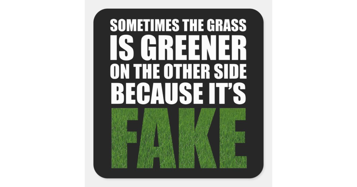 Sometimes The Grass Is Greener Because It's Fake Square Sticker Zazzle