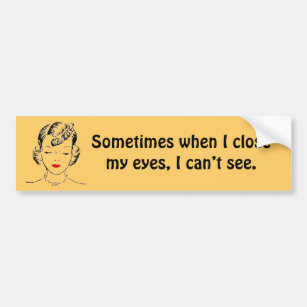 Sometimes when I close my eyes, I can’t see. Bumper Sticker