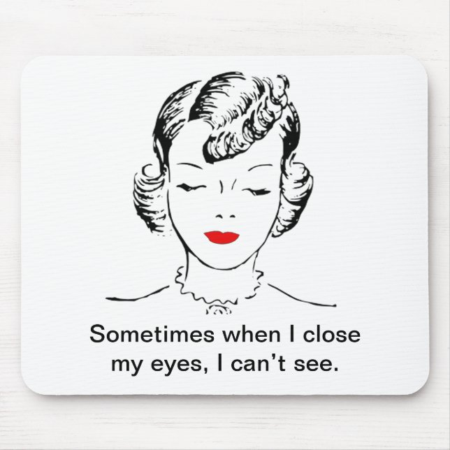 Sometimes when I close my eyes, I can’t see. Mouse Pad (Front)