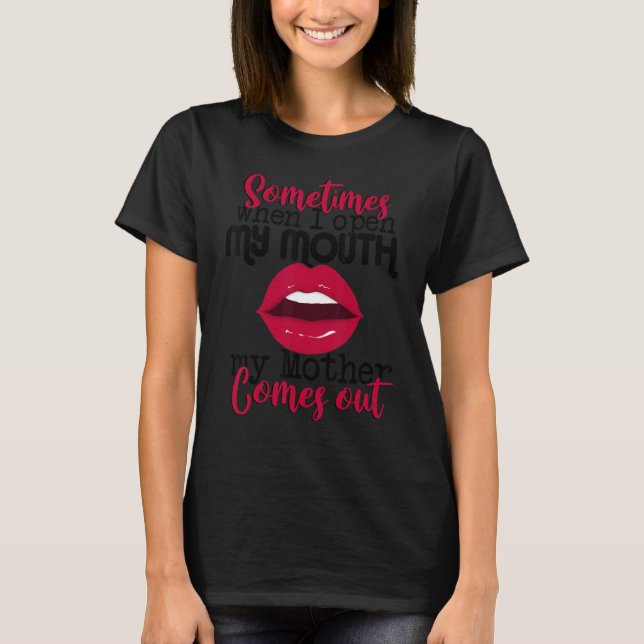 Sometimes When I Open My Mouth Mother Comes Out  S T-Shirt (Front)