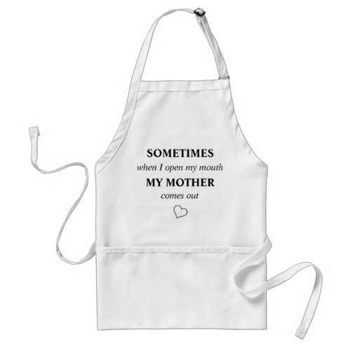 SOMETIMES when I open my mouth MY MOTHER comes out Adult Apron