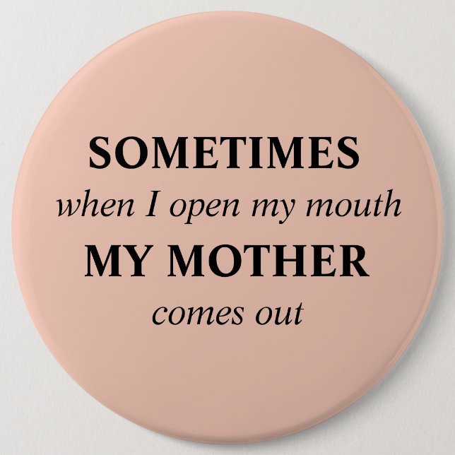 SOMETIMES when I open my mouth MY MOTHER comes out Button (Front)
