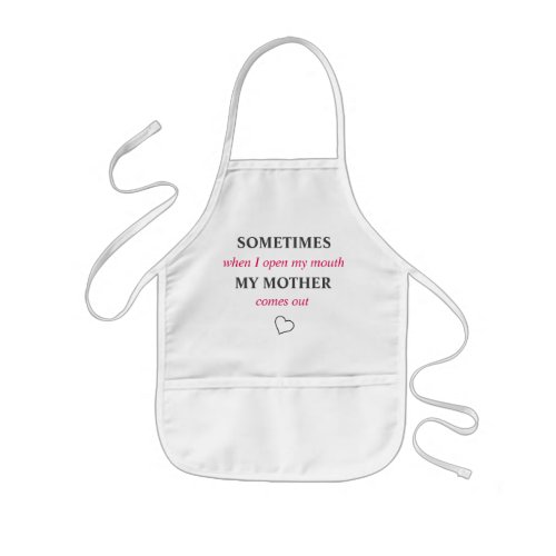 SOMETIMES when I open my mouth MY MOTHER comes out Kids Apron