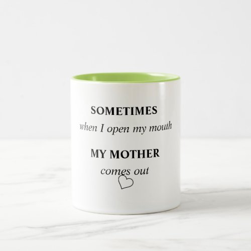 SOMETIMES when I open my mouth MY MOTHER comes out Two_Tone Coffee Mug
