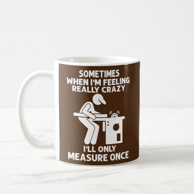 Sometimes When I'm Feeling Really Crazy Carpenter Coffee Mug (Left)