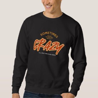Sometimes When I'M Feeling Really Crazy I Only Mea Sweatshirt