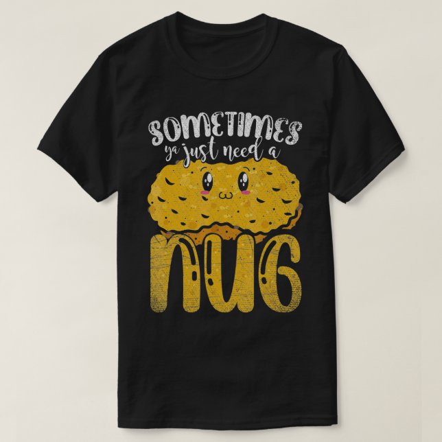 Sometimes Ya Just Need A Nug Funny Chicken Nugget  T-Shirt (Design Front)