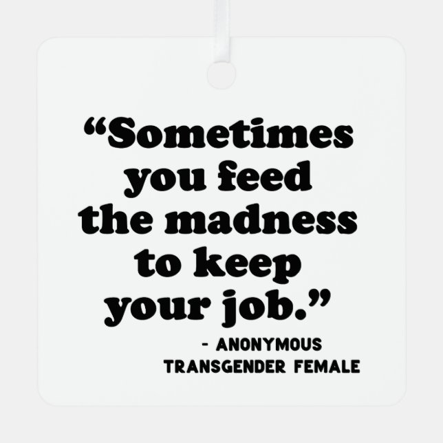 Sometimes You Feed The Madness Metal Ornament (Front)