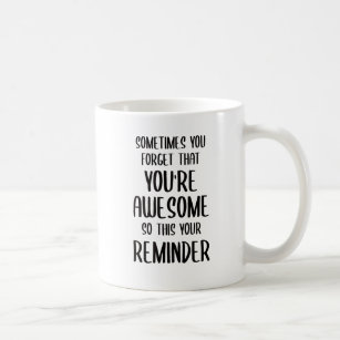 Sometimes You Forget that You're Awesome Gifts Coffee Mug