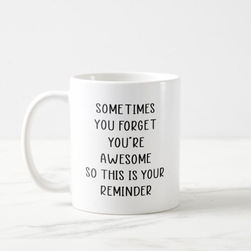 Sometimes You Forget Youâre Awesome Coffee Mug