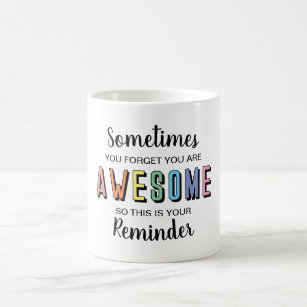 Sometimes you forget you're awesome motivational T Coffee Mug