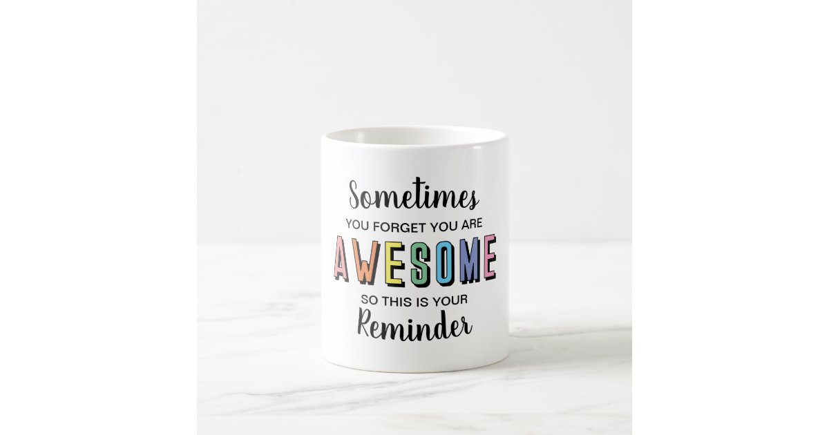 Unique Coffee Cups for Women Sometimes You Forget You'Re Awesome