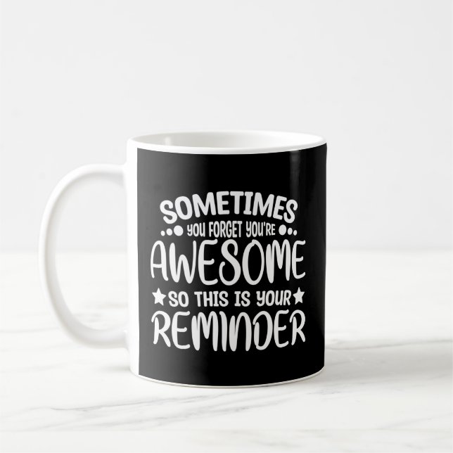 Sometimes You Forget You'Re Awesome So This Is You Coffee Mug (Left)