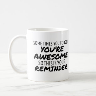 Sometimes you forget you're awesome so this your coffee mug